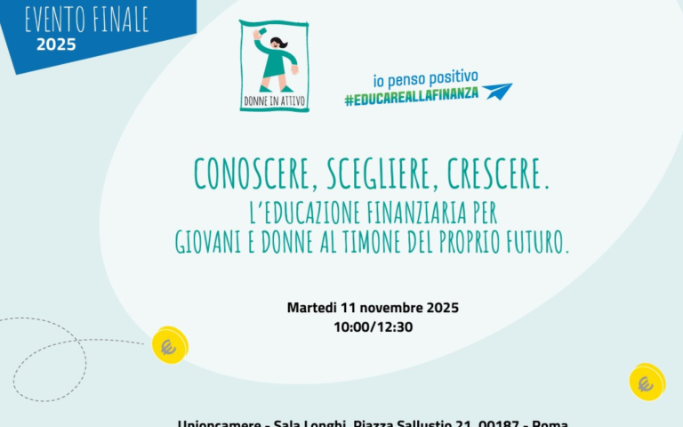 L’evento finale di “Donne in attivo”, "Conoscere, scegliere, crescere. L’educazione finanziaria per giovani e donne al timone del proprio futuro", in programma martedì 11 novembre, alle ore 10.00,presso la sede di Unioncamere